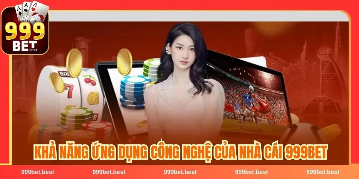 Về chúng tôi - Hệ thống giải trí đẳng cấp tại 999BET 3 Khả năng ứng dụng công nghệ của nhà cái